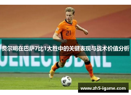 费尔明在巴萨7比1大胜中的关键表现与战术价值分析