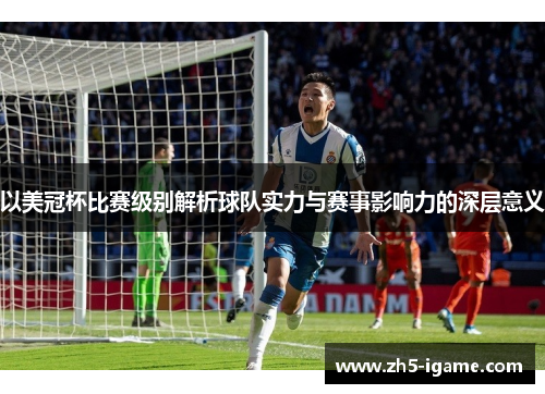 以美冠杯比赛级别解析球队实力与赛事影响力的深层意义