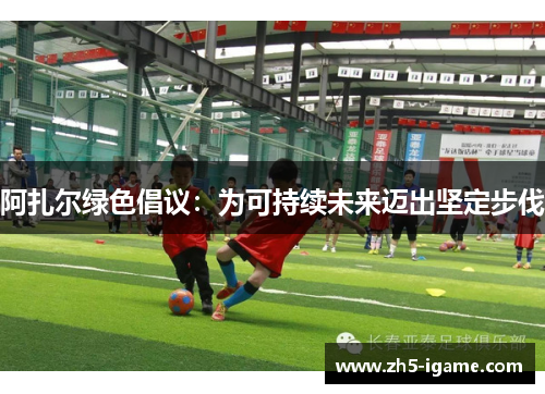 阿扎尔绿色倡议：为可持续未来迈出坚定步伐