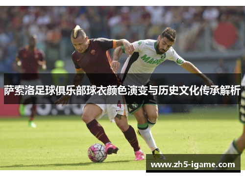 萨索洛足球俱乐部球衣颜色演变与历史文化传承解析