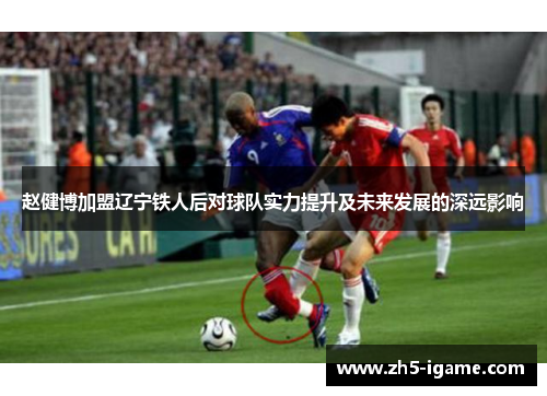 赵健博加盟辽宁铁人后对球队实力提升及未来发展的深远影响