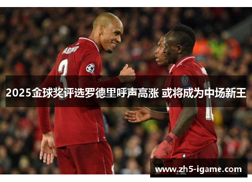 2025金球奖评选罗德里呼声高涨 或将成为中场新王 2025金球奖评选罗德里呼声高涨 或将成为中场新王